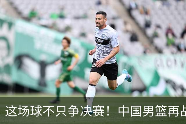 这场球不只争决赛！中国男篮再战日本，12年旧账+今夏新仇一起算
